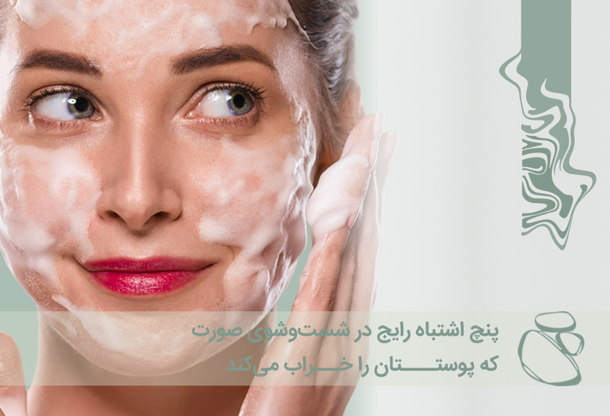 5 اشتباه رایج در شست‌وشوی صورت که پوستتان را خراب می‌کند